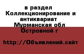  в раздел : Коллекционирование и антиквариат . Мурманская обл.,Островной г.